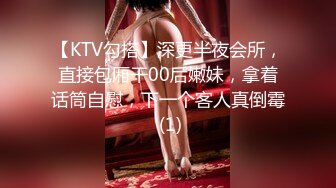 【KTV勾搭】深更半夜会所，直接包厢干00后嫩妹，拿着话筒自慰，下一个客人真倒霉 (1)