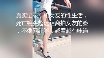 真实记录，和女友的性生活，死亡镜头超近距离拍女友的脸，不像网红脸，越看越有味道！