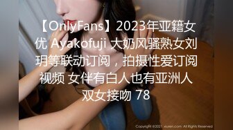 【OnlyFans】2023年亚籍女优 Ayakofuji 大奶风骚熟女刘玥等联动订阅，拍摄性爱订阅视频 女伴有白人也有亚洲人双女接吻 78