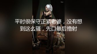 平时很保守正紧老婆，没有想到这么骚，先口最后撸射