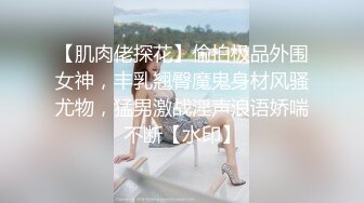 【肌肉佬探花】偷拍极品外围女神，丰乳翘臀魔鬼身材风骚尤物，猛男激战淫声浪语娇喘不断【水印】