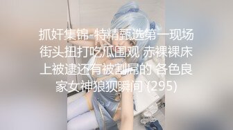 抓奸集锦-特精甄选第一现场街头扭打吃瓜围观 赤裸裸床上被逮还有被割屌的 各色良家女神狼狈瞬间 (295)