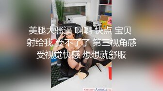 美腿大骚逼 啊啊 快点 宝贝 射给我 受不了了 第三视角感受视觉快感 想想就舒服