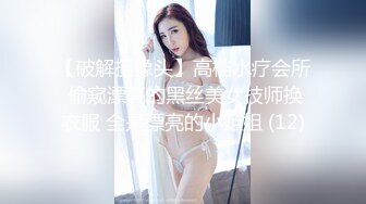 【破解摄像头】高档水疗会所 偷窥漂亮的黑丝美女技师换衣服 全是漂亮的小姐姐 (12)