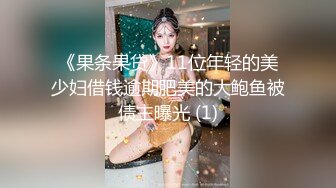 《果条果贷》11位年轻的美少妇借钱逾期肥美的大鲍鱼被债主曝光 (1)