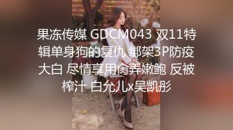 果冻传媒 GDCM043 双11特辑单身狗的复仇 绑架3P防疫大白 尽情享用肏弄嫩鲍 反被榨汁 白允儿x吴凯彤