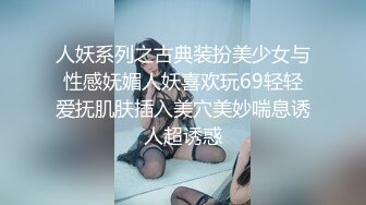 人妖系列之古典装扮美少女与性感妩媚人妖喜欢玩69轻轻爱抚肌肤插入美穴美妙喘息诱人超诱惑