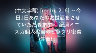 (中文字幕) [mdbk-216] ～今日1日あなたのお世話をさせていただきます～ 派遣ミニスカ個人秘書のピッタリ密着性奉仕